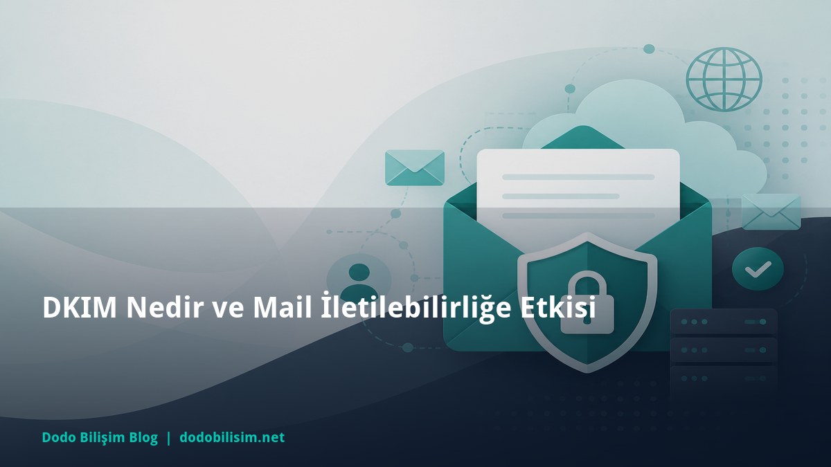 DKIM Nedir ve Mail İletilebilirliğe Etkisi