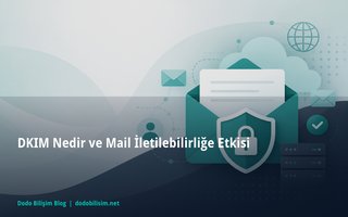 DKIM Nedir ve Mail İletilebilirliğe Etkisi