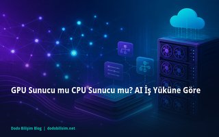 GPU Sunucu mu CPU Sunucu mu? AI İş Yüküne Göre