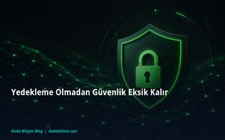 Yedekleme Olmadan Güvenlik Eksik Kalır