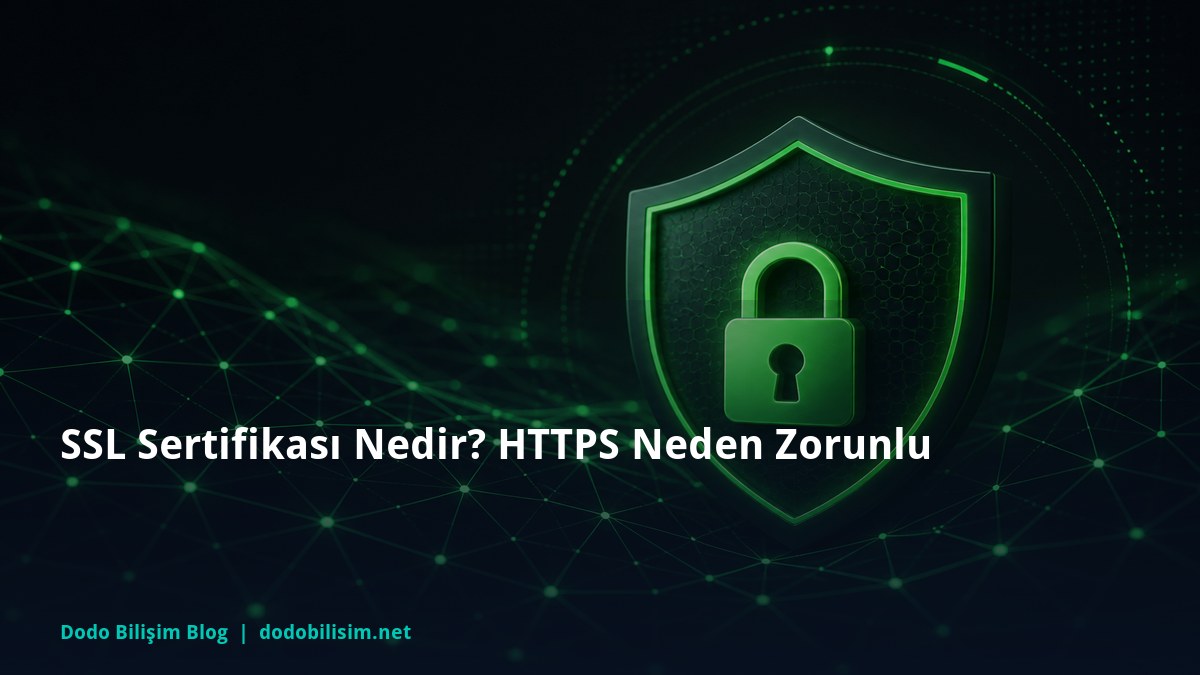 SSL Sertifikası Nedir? HTTPS Neden Zorunlu